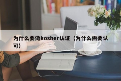 为什么要做kosher认证（为什么需要认可）