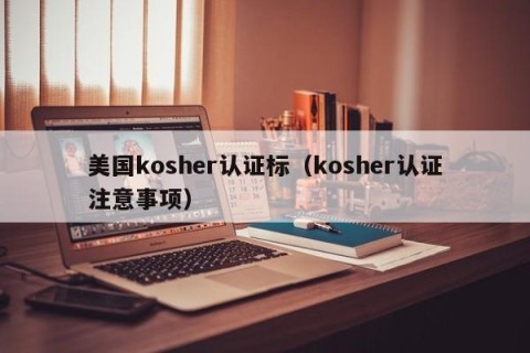 美国kosher认证标（kosher认证注意事项）