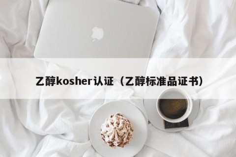 乙醇kosher认证（乙醇标准品证书）
