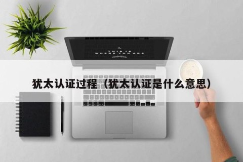 犹太认证过程（犹太认证是什么意思）