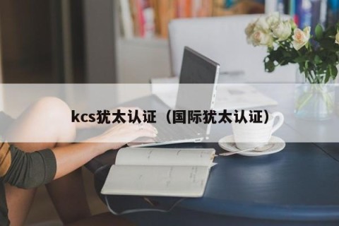 kcs犹太认证（国际犹太认证）