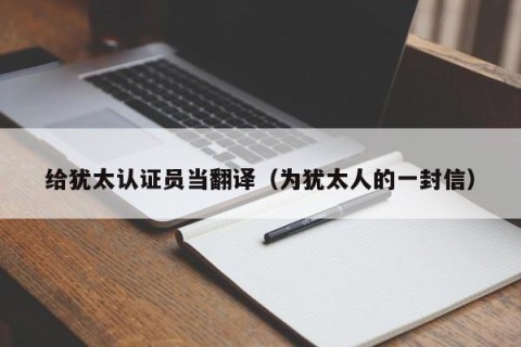 给犹太认证员当翻译（为犹太人的一封信）