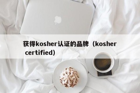 获得kosher认证的品牌（kosher certified）