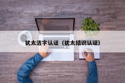 犹太洁字认证（犹太结识认证）