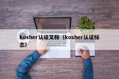 kosher认证又称（kosher认证标志）