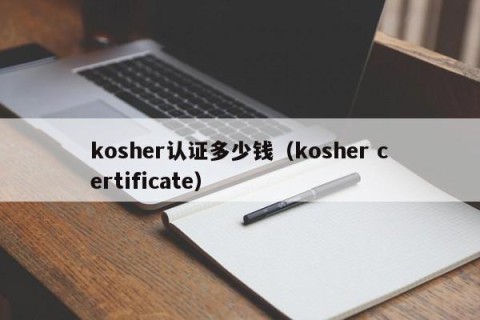 kosher认证多少钱（kosher certificate）