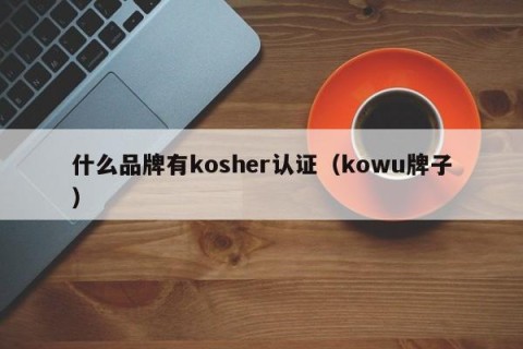 什么品牌有kosher认证（kowu牌子）
