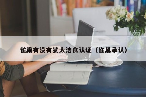 雀巢有没有犹太洁食认证（雀巢承认）