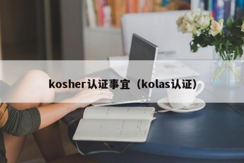kosher认证事宜（kolas认证）