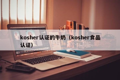 kosher认证的牛奶（kosher食品认证）