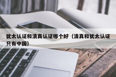 犹太认证和清真认证哪个好（清真和犹太认证只有中国）