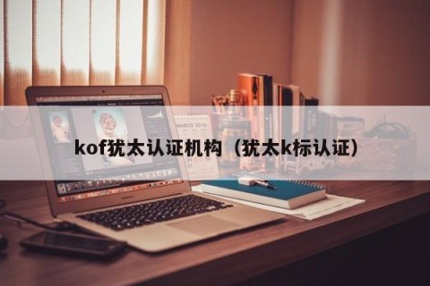 kof犹太认证机构（犹太k标认证）